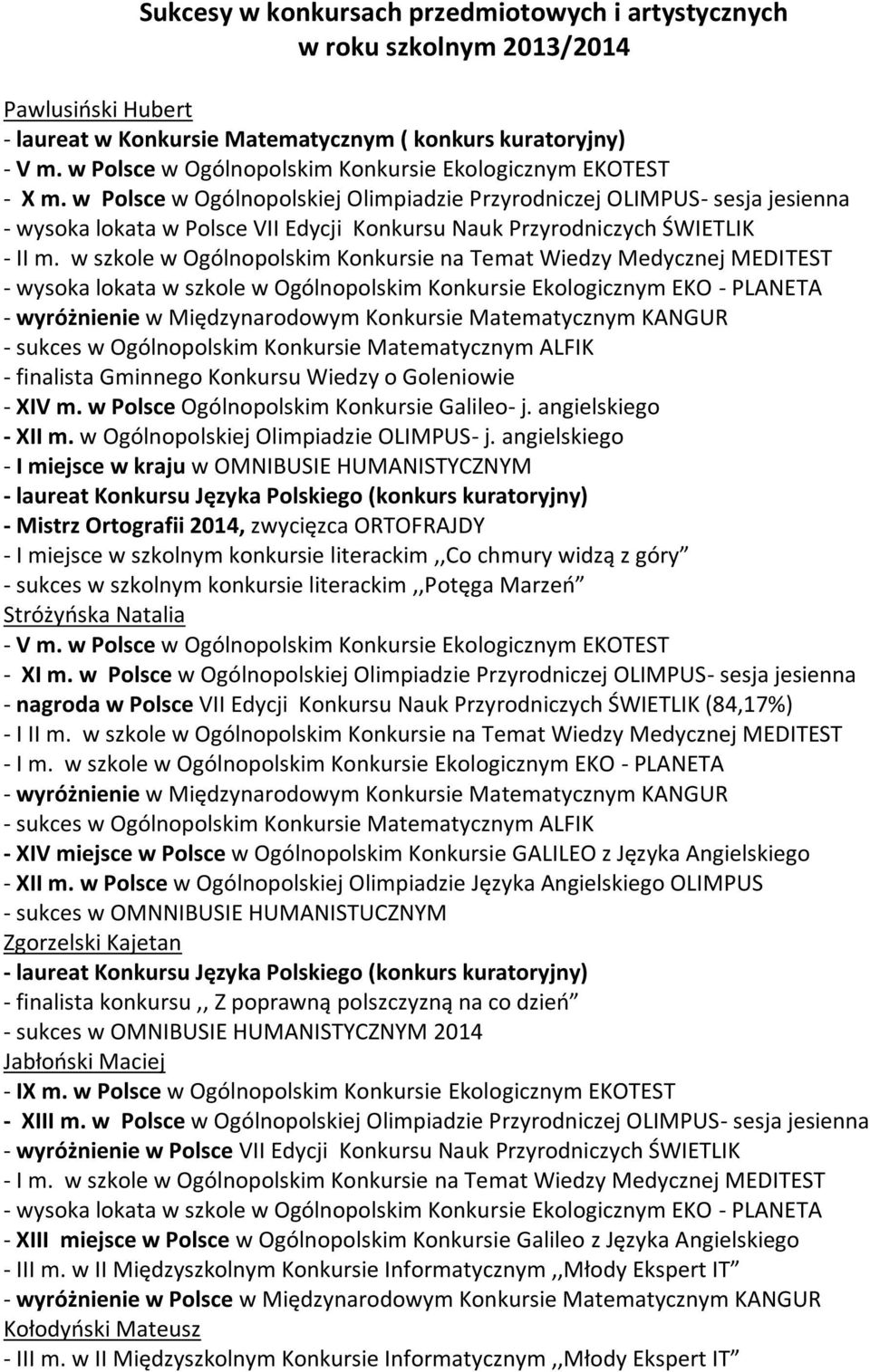 w Polsce w Ogólnopolskiej Olimpiadzie Przyrodniczej OLIMPUS- sesja jesienna - wysoka lokata w Polsce VII Edycji Konkursu Nauk Przyrodniczych ŚWIETLIK - II m.