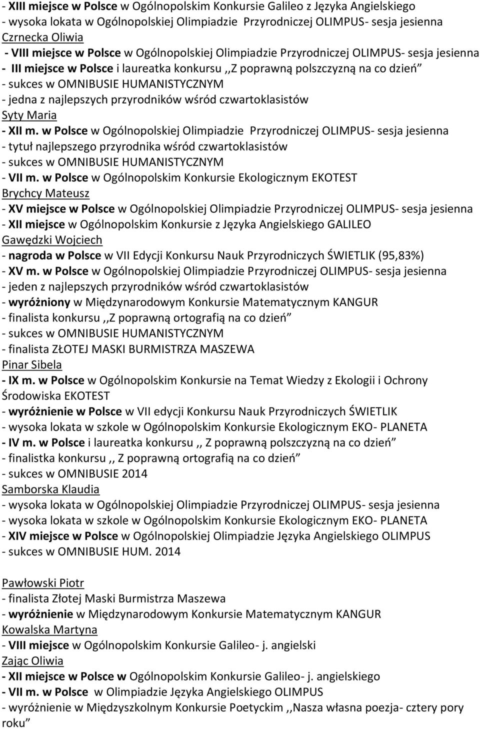 w Polsce w Ogólnopolskiej Olimpiadzie Przyrodniczej OLIMPUS- sesja jesienna - tytuł najlepszego przyrodnika wśród czwartoklasistów - VII m.