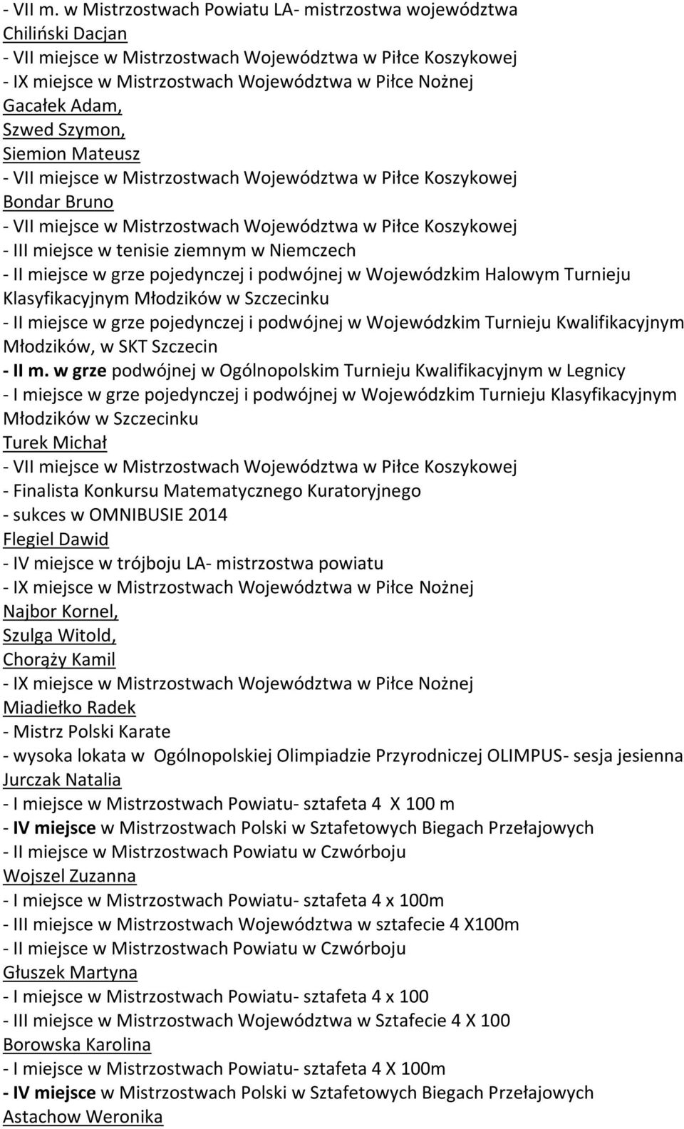 w grze podwójnej w Ogólnopolskim Turnieju Kwalifikacyjnym w Legnicy - I miejsce w grze pojedynczej i podwójnej w Wojewódzkim Turnieju Klasyfikacyjnym Młodzików w Szczecinku Turek Michał - Finalista