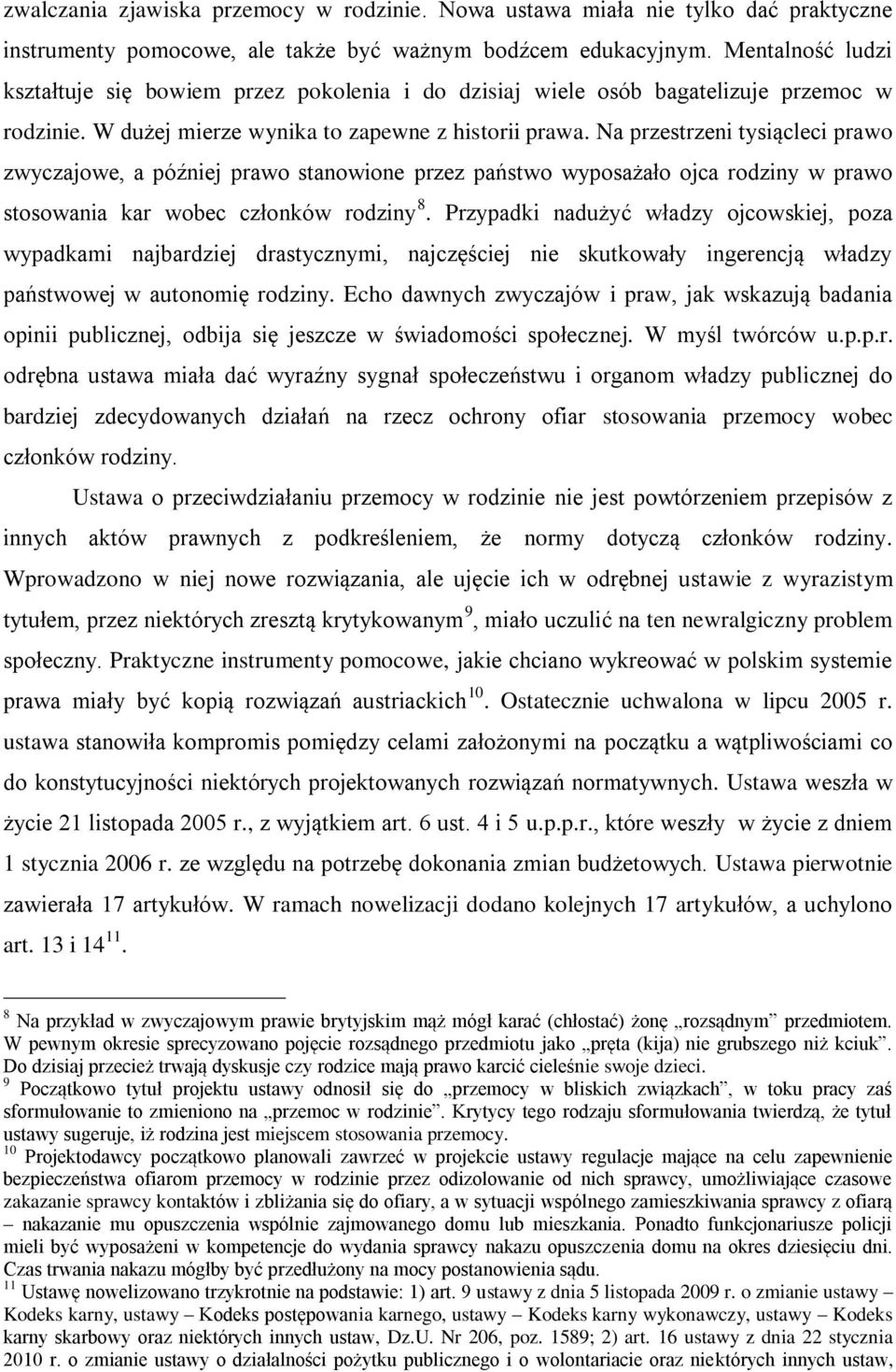 Na przestrzeni tysiącleci prawo zwyczajowe, a później prawo stanowione przez państwo wyposażało ojca rodziny w prawo stosowania kar wobec członków rodziny 8.