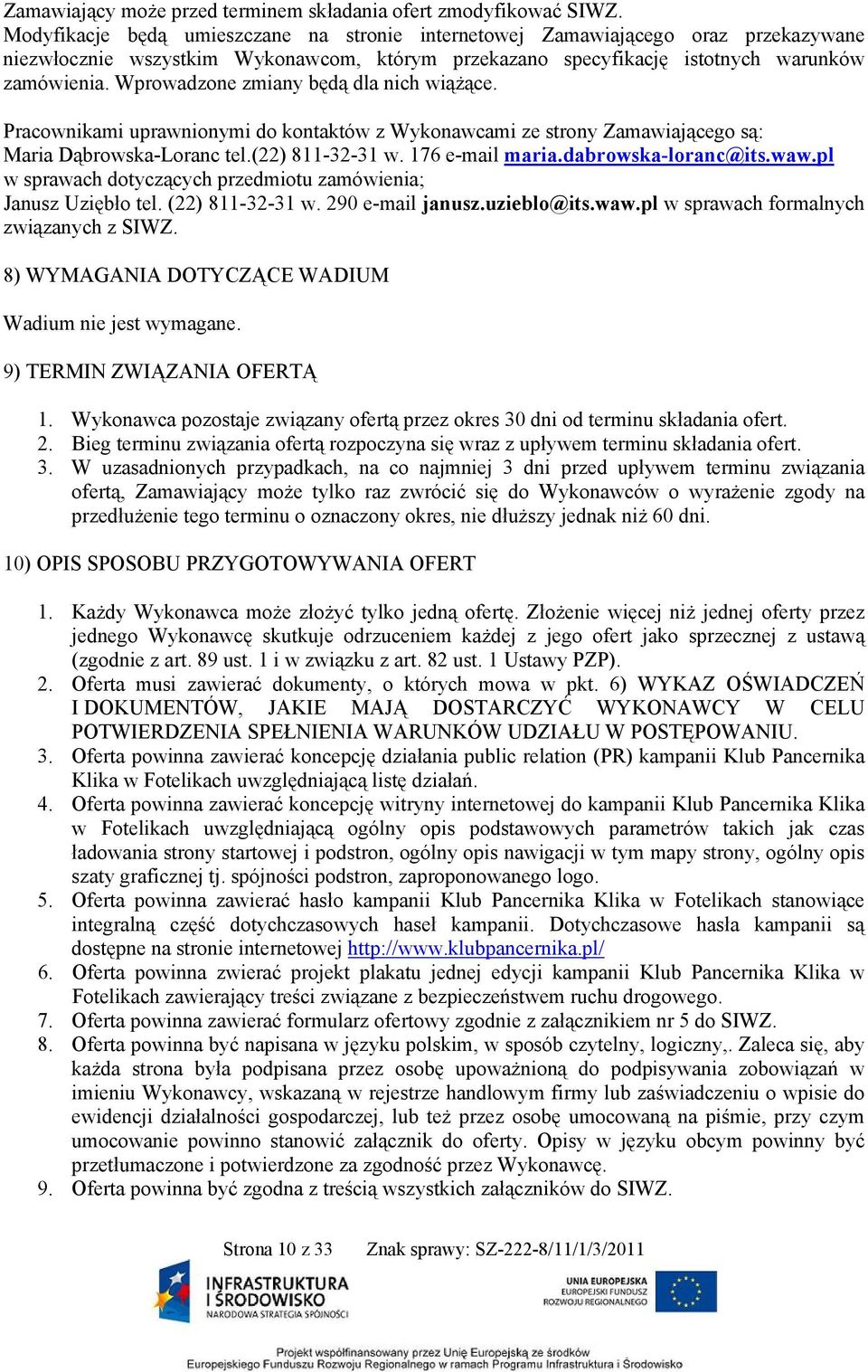 Wprowadzone zmiany będą dla nich wiążące. Pracownikami uprawnionymi do kontaktów z Wykonawcami ze strony Zamawiającego są: Maria Dąbrowska-Loranc tel.(22) 811-32-31 w. 176 e-mail maria.