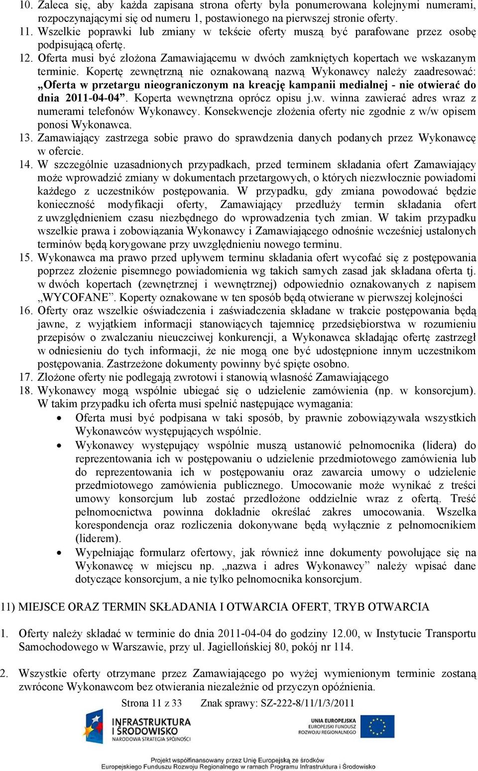 Kopertę zewnętrzną nie oznakowaną nazwą Wykonawcy należy zaadresować: Oferta w przetargu nieograniczonym na kreację kampanii medialnej - nie otwierać do dnia 2011-04-04.