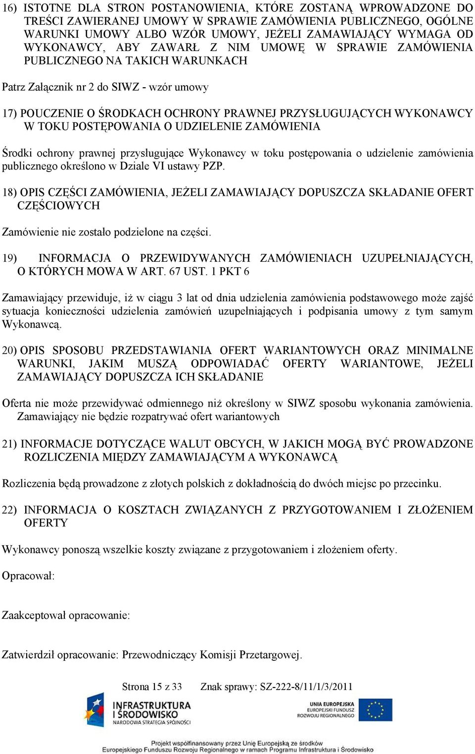 TOKU POSTĘPOWANIA O UDZIELENIE ZAMÓWIENIA Środki ochrony prawnej przysługujące Wykonawcy w toku postępowania o udzielenie zamówienia publicznego określono w Dziale VI ustawy PZP.