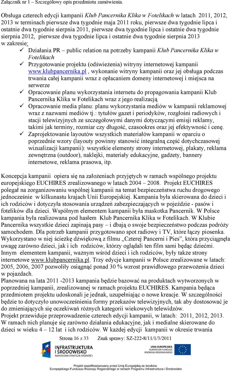 sierpnia 2011, pierwsze dwa tygodnie lipca i ostatnie dwa tygodnie sierpnia 2012, pierwsze dwa tygodnie lipca i ostatnie dwa tygodnie sierpnia 2013 w zakresie: Działania PR public relation na