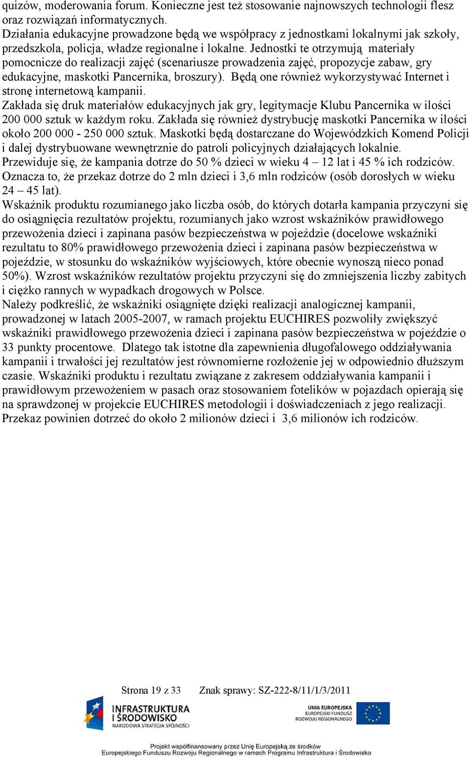 Jednostki te otrzymują materiały pomocnicze do realizacji zajęć (scenariusze prowadzenia zajęć, propozycje zabaw, gry edukacyjne, maskotki Pancernika, broszury).