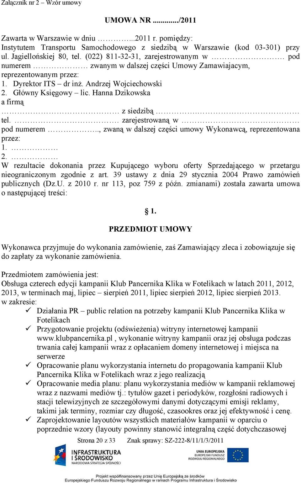 Główny Księgowy lic. Hanna Dzikowska a firmą z siedzibą. tel.. zarejestrowaną w pod numerem.., zwaną w dalszej części umowy Wykonawcą, reprezentowana przez: 1. 2.