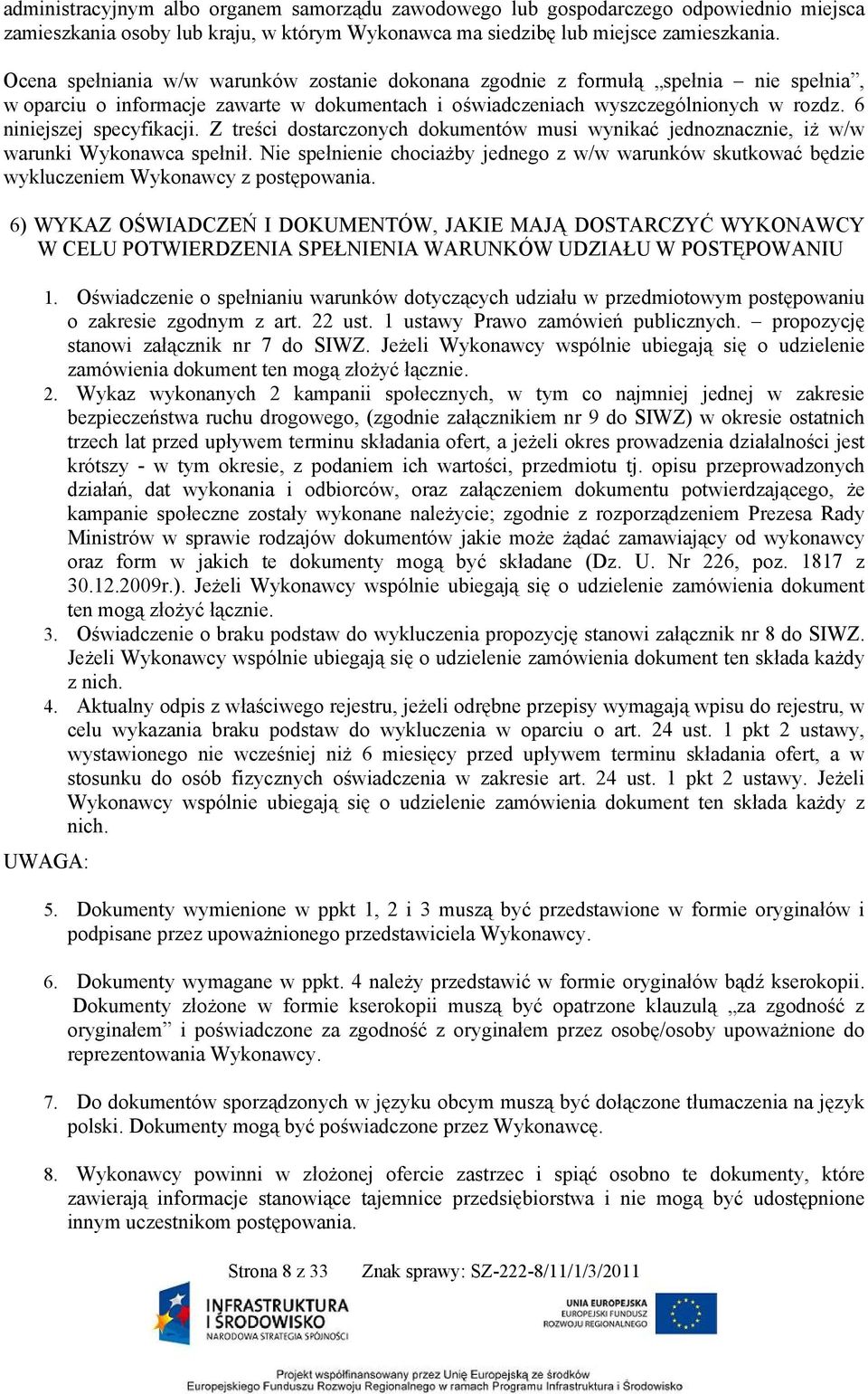 6 niniejszej specyfikacji. Z treści dostarczonych dokumentów musi wynikać jednoznacznie, iż w/w warunki Wykonawca spełnił.