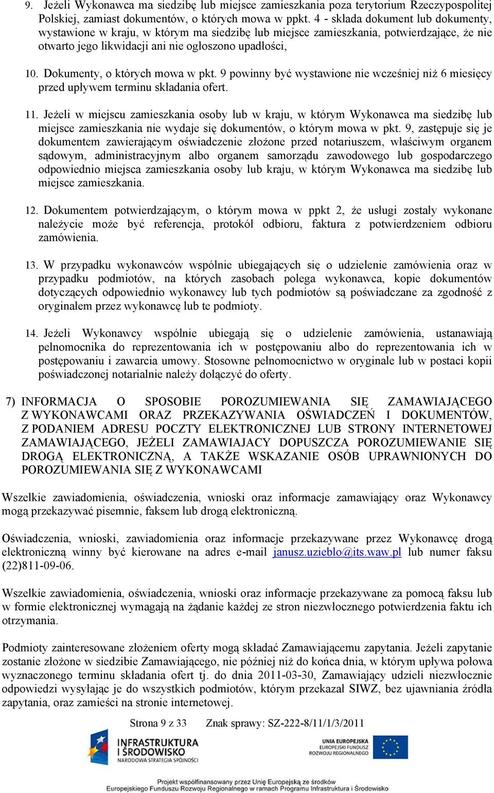 Dokumenty, o których mowa w pkt. 9 powinny być wystawione nie wcześniej niż 6 miesięcy przed upływem terminu składania ofert. 11.