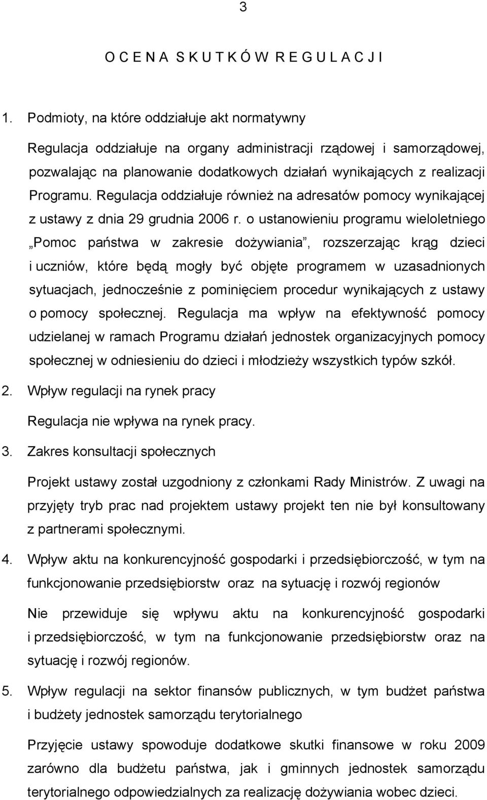 Regulacja oddziałuje również na adresatów pomocy wynikającej z ustawy z dnia 29 grudnia 2006 r.