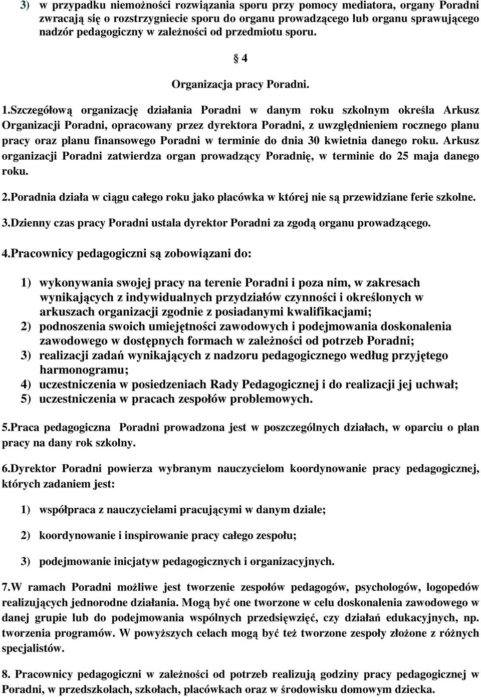 Szczegółową organizację działania Poradni w danym roku szkolnym określa Arkusz Organizacji Poradni, opracowany przez dyrektora Poradni, z uwzględnieniem rocznego planu pracy oraz planu finansowego