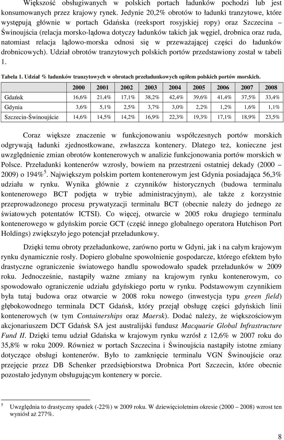 węgiel, drobnica oraz ruda, natomiast relacja lądowo-morska odnosi się w przewaŝającej części do ładunków drobnicowych). Udział obrotów tranzytowych polskich portów przedstawiony został w tabeli 1.
