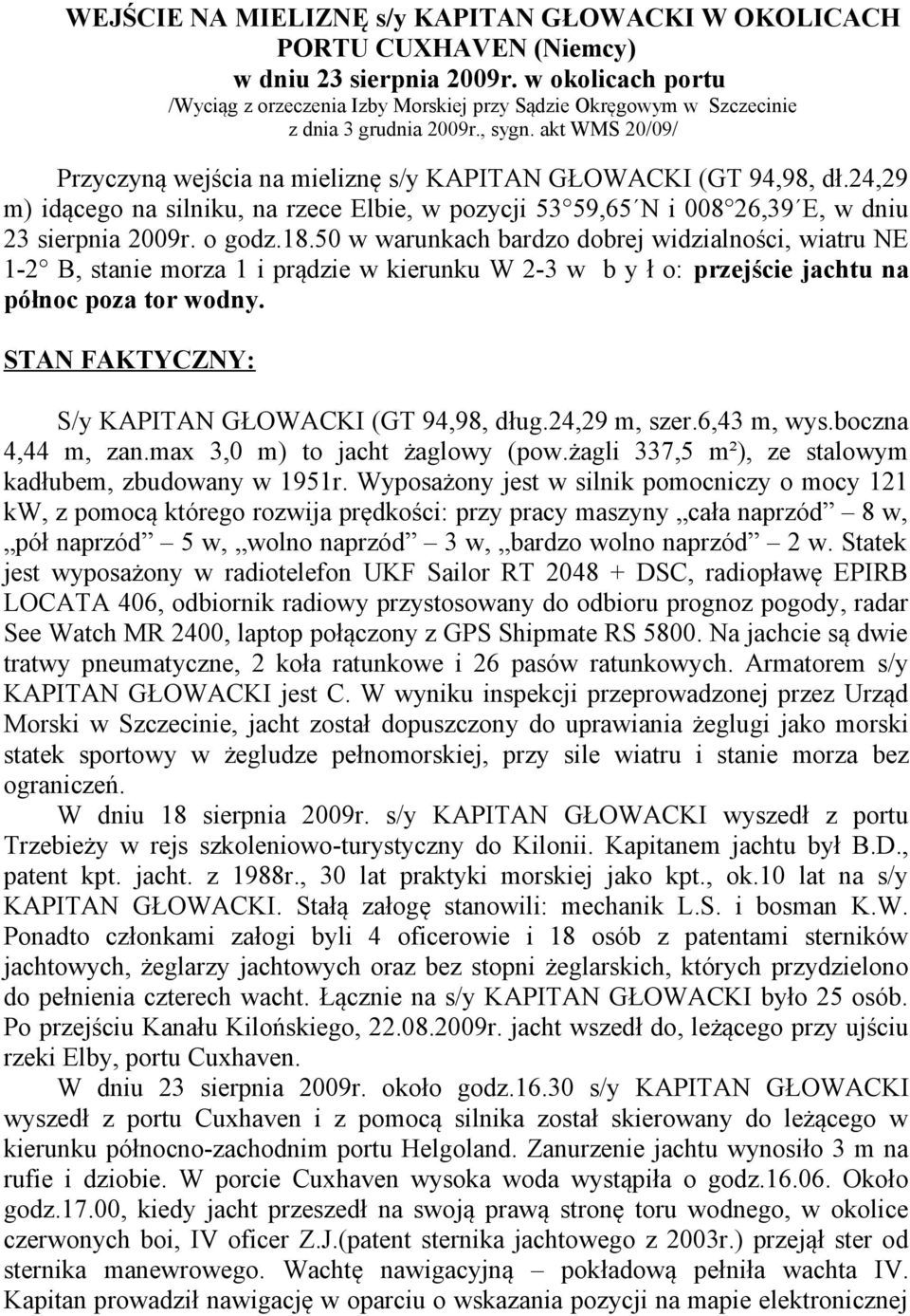 24,29 m) idącego na silniku, na rzece Elbie, w pozycji 53 59,65 N i 008 26,39 E, w dniu 23 sierpnia 2009r. o godz.18.