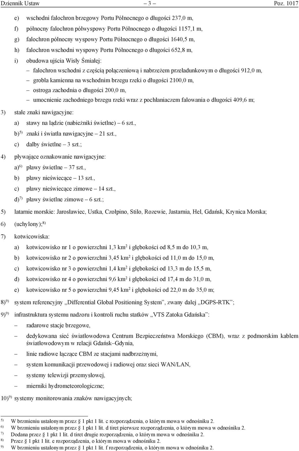 długości 1640,5 m, h) falochron wschodni wyspowy Portu Północnego o długości 652,8 m, i) obudowa ujścia Wisły Śmiałej: falochron wschodni z częścią połączeniową i nabrzeżem przeładunkowym o długości