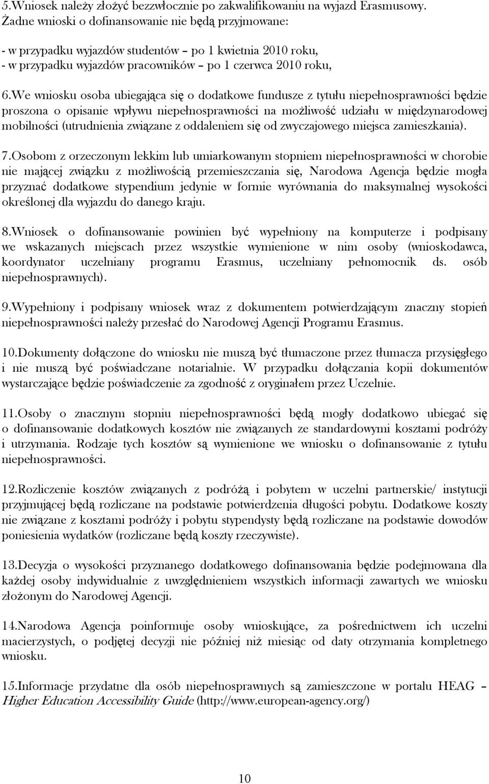 We wniosku osoba ubiegająca się o dodatkowe fundusze z tytułu niepełnosprawności będzie proszona o opisanie wpływu niepełnosprawności na moŝliwość udziału w międzynarodowej mobilności (utrudnienia