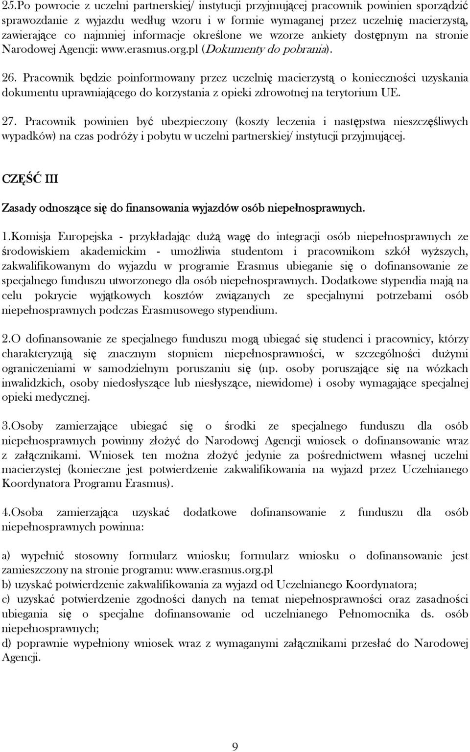 Pracownik będzie poinformowany przez uczelnię macierzystą o konieczności uzyskania dokumentu uprawniającego do korzystania z opieki zdrowotnej na terytorium UE. 27.