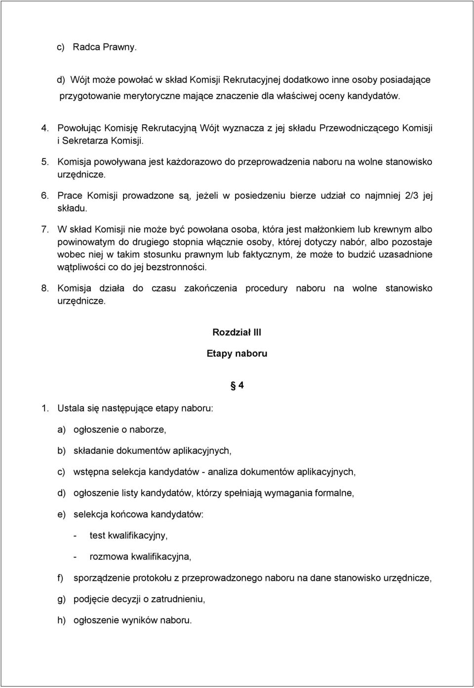 Komisja powoływana jest każdorazowo do przeprowadzenia naboru na wolne stanowisko urzędnicze. 6. Prace Komisji prowadzone są, jeżeli w posiedzeniu bierze udział co najmniej 2/3 jej składu. 7.