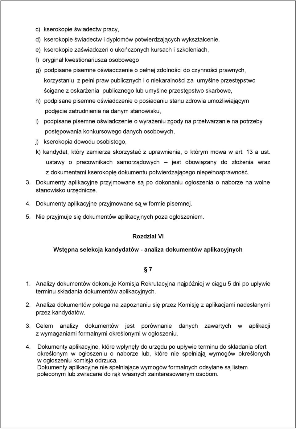 przestępstwo skarbowe, h) podpisane pisemne oświadczenie o posiadaniu stanu zdrowia umożliwiającym podjęcie zatrudnienia na danym stanowisku, i) podpisane pisemne oświadczenie o wyrażeniu zgody na