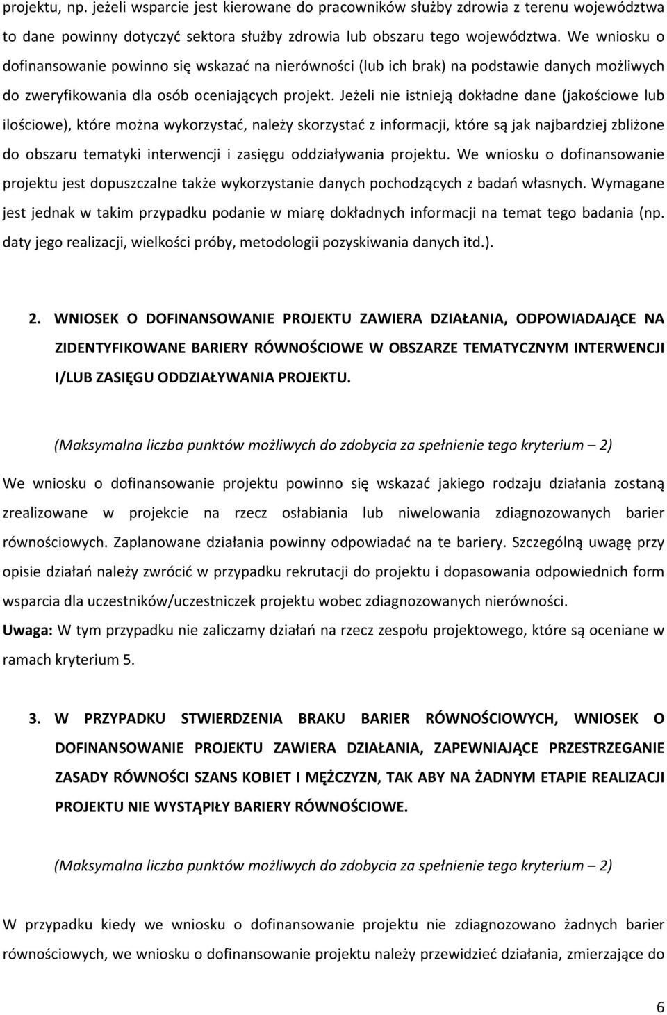 Jeżeli nie istnieją dokładne dane (jakościowe lub ilościowe), które można wykorzystać, należy skorzystać z informacji, które są jak najbardziej zbliżone do obszaru tematyki interwencji i zasięgu