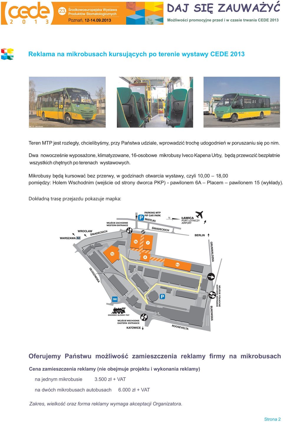 Mikrobusy będą kursować bez przerwy, w godzinach otwarcia wystawy, czyli 10,00 18,00 pomiędzy: Holem Wschodnim (wejście od strony dworca PKP) - pawilonem 6A Placem pawilonem 15 (wykłady).