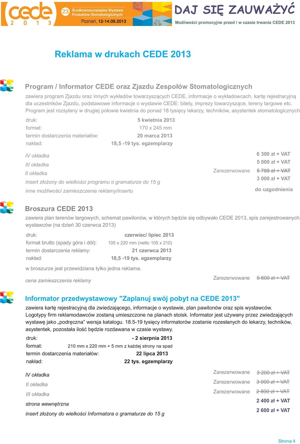 Program jest rozsyłany w drugiej połowie kwietnia do ponad 18 tysięcy lekarzy, techników, asystentek stomatologicznych druk: format: termin dostarczenia materiałów: nakład: IV okładka III okładka II