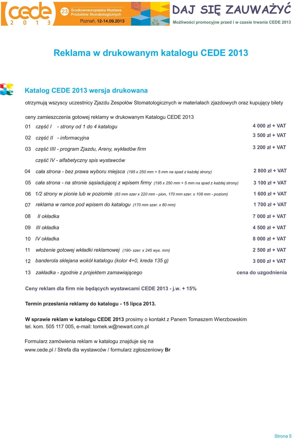 500 z ł + VAT 3 200 z ł + VAT 04 05 06 07 08 09 10 11 12 część IV - alfabetyczny spis wystawców ca a strona - bez prawa wyboru miejsca ł ( 195 x 250 mm + 5 mm na spad z każdej strony) cała strona -