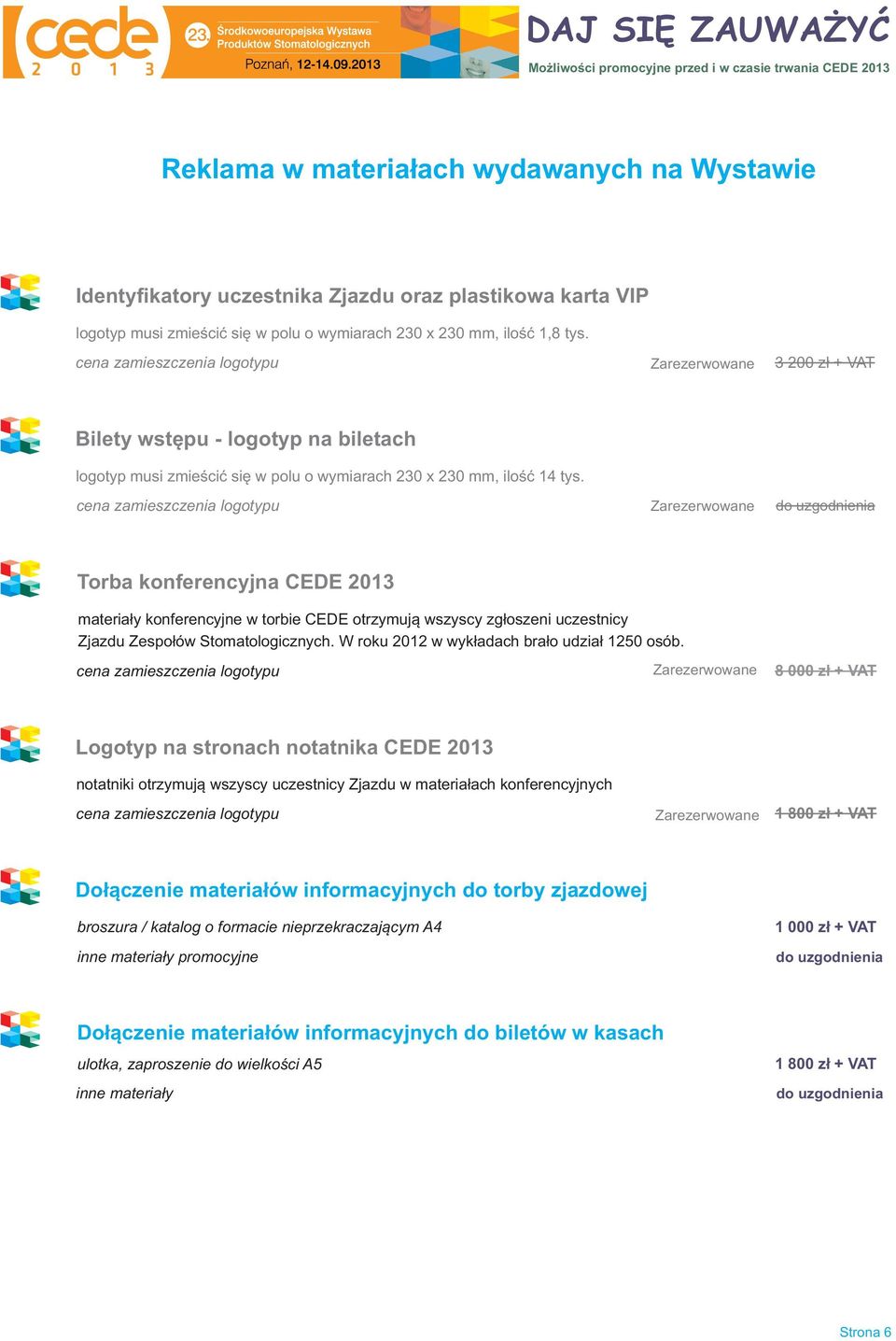 cena zamieszczenia logotypu do uzgodnienia Torba konferencyjna CEDE 2013 materiały konferencyjne w torbie CEDE otrzymują wszyscy zgłoszeni uczestnicy Zjazdu Zespołów Stomatologicznych.