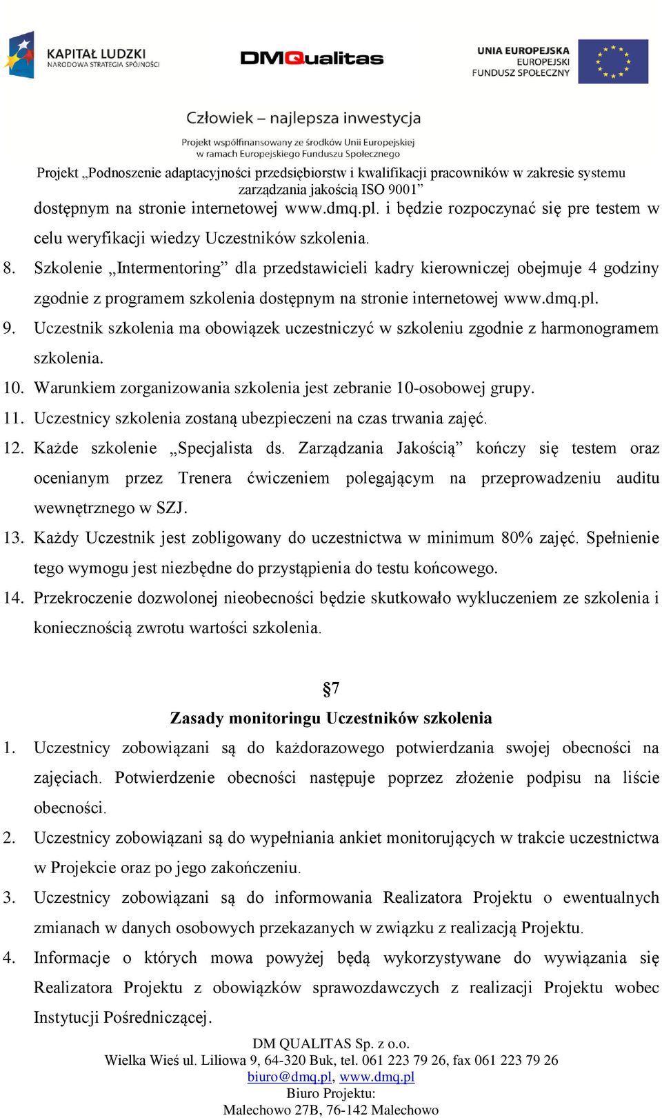 Uczestnik szkolenia ma obowiązek uczestniczyć w szkoleniu zgodnie z harmonogramem szkolenia. 10. Warunkiem zorganizowania szkolenia jest zebranie 10-osobowej grupy. 11.