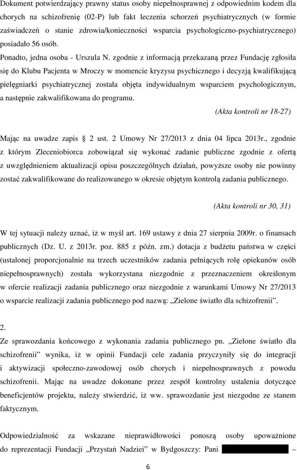 zgodnie z informacją przekazaną przez Fundację zgłosiła się do Klubu Pacjenta w Mroczy w momencie kryzysu psychicznego i decyzją kwalifikującą pielęgniarki psychiatrycznej została objęta