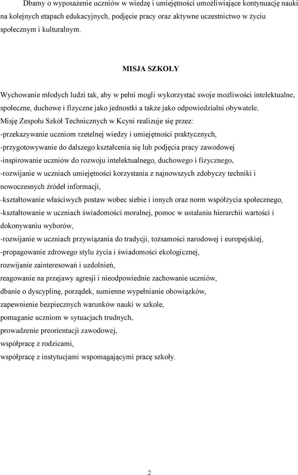 Misję Zespołu Szkół Technicznych w Kcyni realizuje się przez: -przekazywanie uczniom rzetelnej wiedzy i umiejętności praktycznych, -przygotowywanie do dalszego kształcenia się lub podjęcia pracy