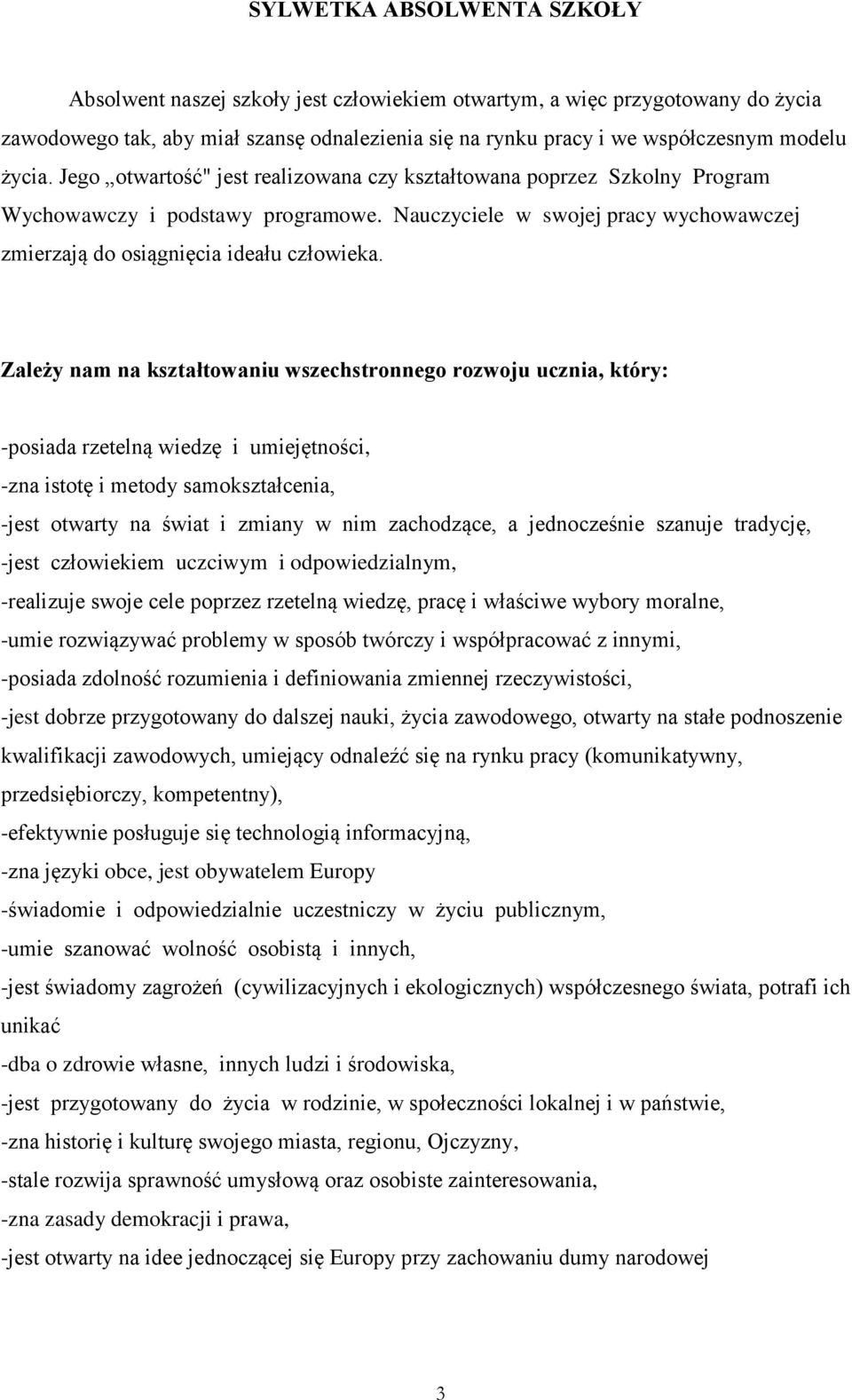 Zależy nam na kształtowaniu wszechstronnego rozwoju ucznia, który: -posiada rzetelną wiedzę i umiejętności, -zna istotę i metody samokształcenia, -jest otwarty na świat i zmiany w nim zachodzące, a
