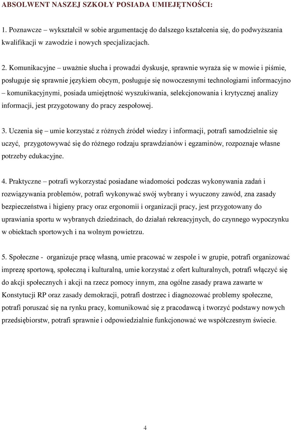 posiada umiejętność wyszukiwania, selekcjonowania i krytycznej analizy informacji, jest przygotowany do pracy zespołowej.