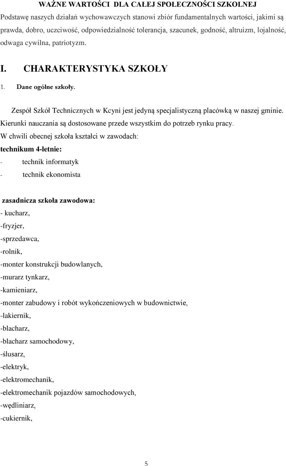Zespół Szkół Technicznych w Kcyni jest jedyną specjalistyczną placówką w naszej gminie. Kierunki nauczania są dostosowane przede wszystkim do potrzeb rynku pracy.