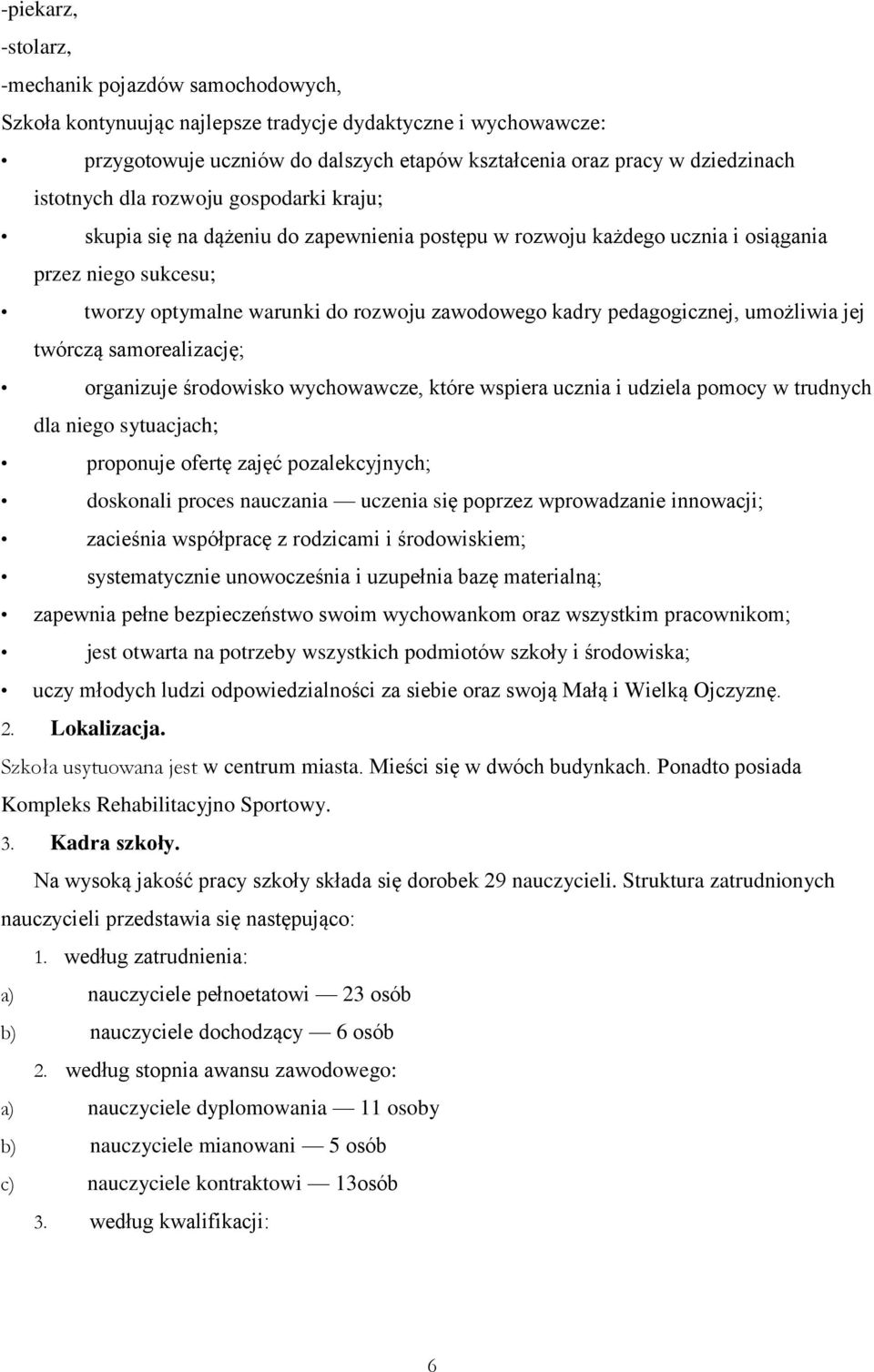pedagogicznej, umożliwia jej twórczą samorealizację; organizuje środowisko wychowawcze, które wspiera ucznia i udziela pomocy w trudnych dla niego sytuacjach; proponuje ofertę zajęć pozalekcyjnych;