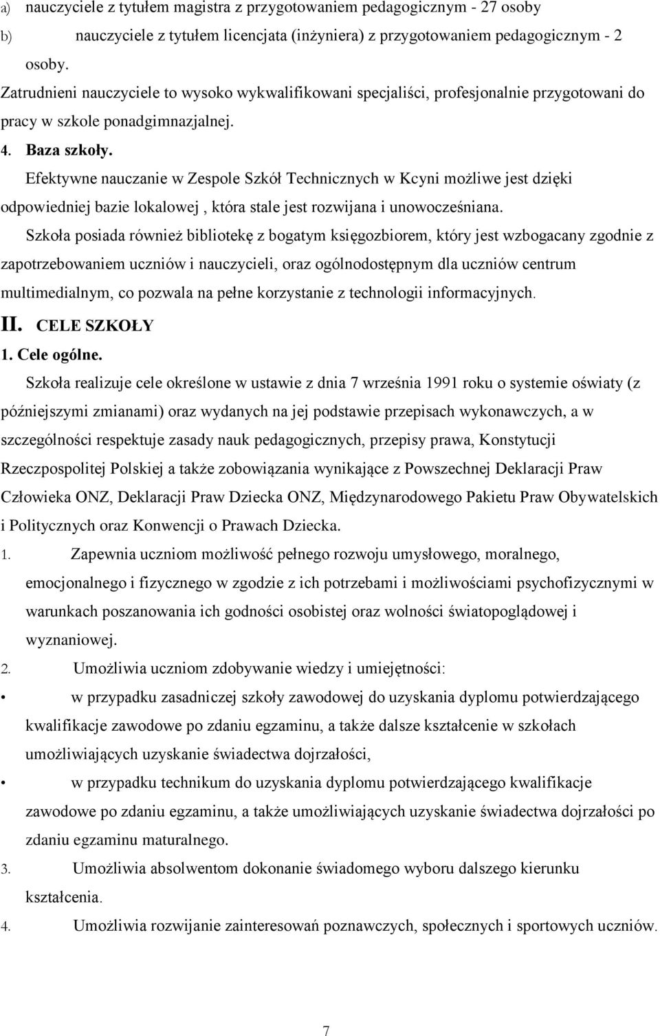 Efektywne nauczanie w Zespole Szkół Technicznych w Kcyni możliwe jest dzięki odpowiedniej bazie lokalowej, która stale jest rozwijana i unowocześniana.
