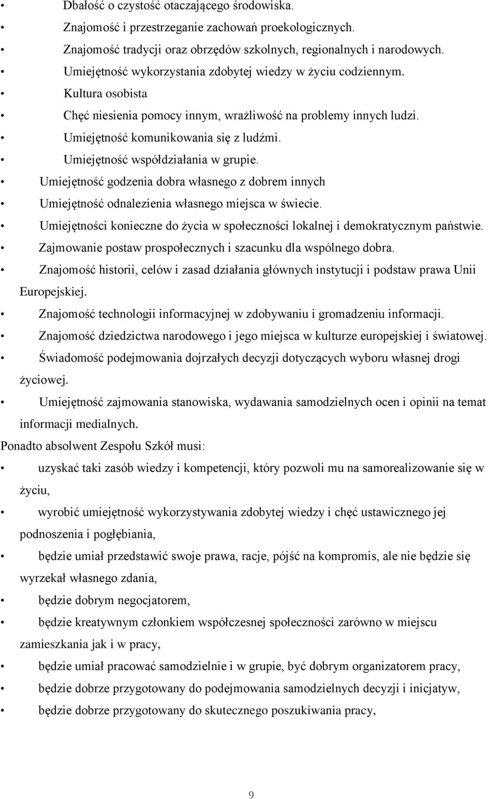 Umiejętność współdziałania w grupie. Umiejętność godzenia dobra własnego z dobrem innych Umiejętność odnalezienia własnego miejsca w świecie.