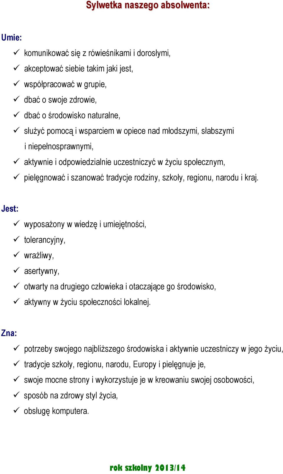 i kraj. Jest: wyposażony w wiedzę i umiejętności, tolerancyjny, wrażliwy, asertywny, otwarty na drugiego człowieka i otaczające go środowisko, aktywny w życiu społeczności lokalnej.