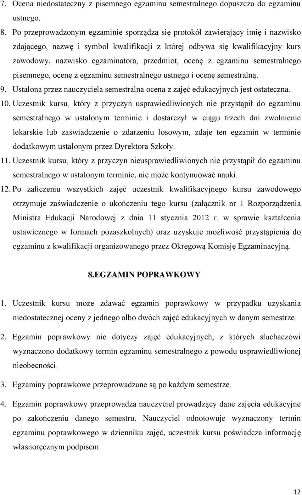 przedmiot, ocenę z egzaminu semestralnego pisemnego, ocenę z egzaminu semestralnego ustnego i ocenę semestralną. 9. Ustalona przez nauczyciela semestralna ocena z zajęć edukacyjnych jest ostateczna.