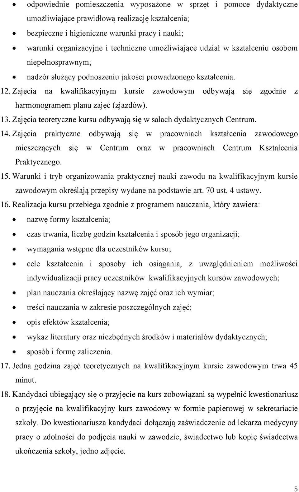 Zajęcia na kwalifikacyjnym kursie zawodowym odbywają się zgodnie z harmonogramem planu zajęć (zjazdów). 13. Zajęcia teoretyczne kursu odbywają się w salach dydaktycznych Centrum. 14.