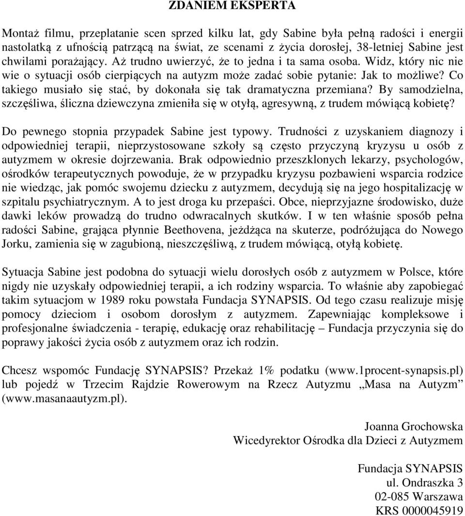 Co takiego musiało się stać, by dokonała się tak dramatyczna przemiana? By samodzielna, szczęśliwa, śliczna dziewczyna zmieniła się w otyłą, agresywną, z trudem mówiącą kobietę?