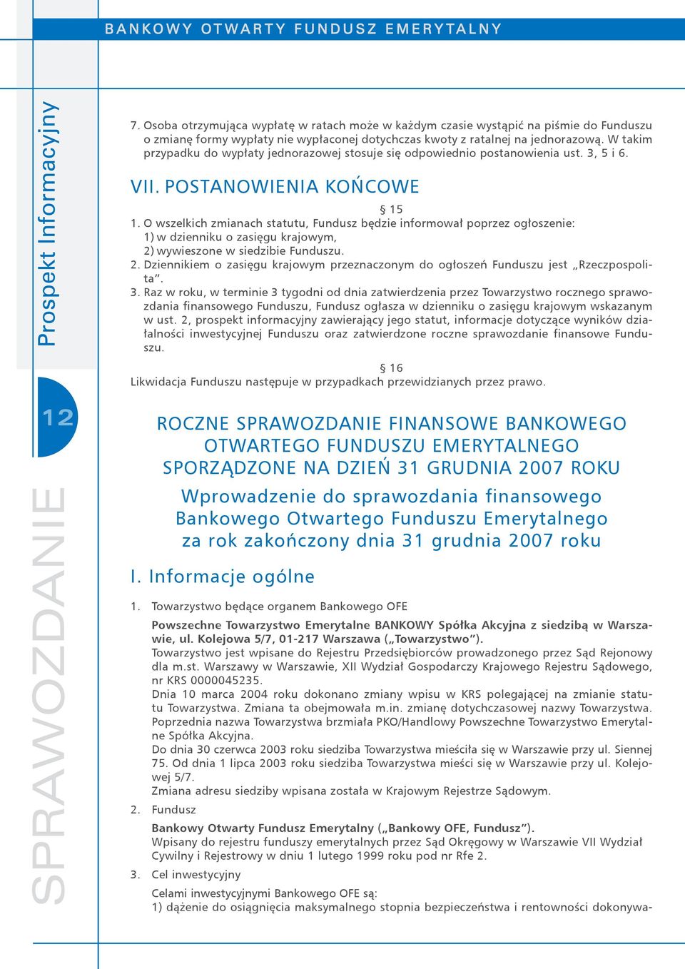 O wszelkich zmianach statutu, Fundusz będzie informował poprzez ogłoszenie: 1) w dzienniku o zasięgu krajowym, 2) wywieszone w siedzibie Funduszu. 2. Dziennikiem o zasięgu krajowym przeznaczonym do ogłoszeń Funduszu jest Rzeczpospolita.