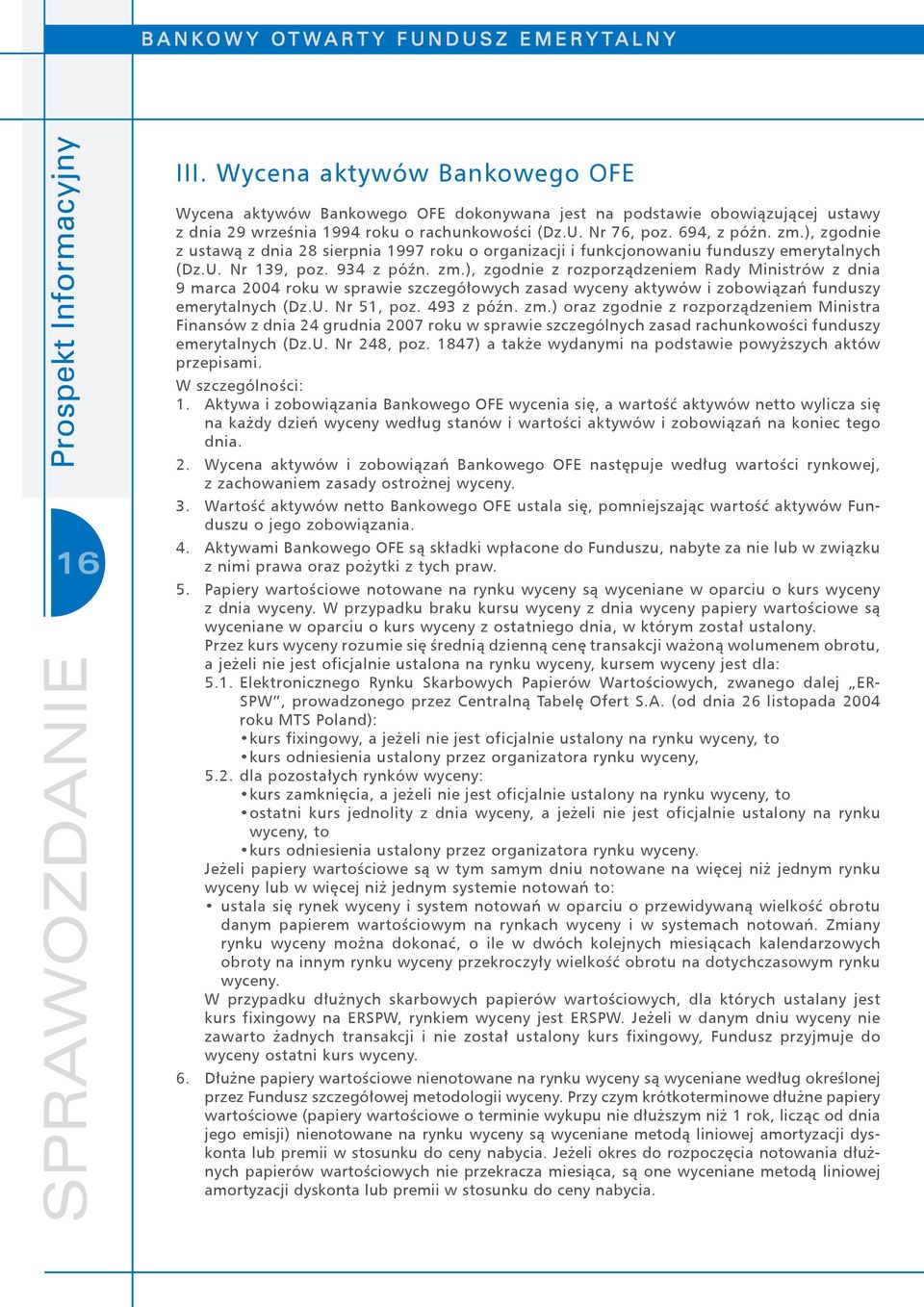 ), zgodnie z rozporządzeniem Rady Ministrów z dnia 9 marca 2004 roku w sprawie szczegółowych zasad wyceny aktywów i zobowiązań funduszy emerytalnych (Dz.U. Nr 51, poz. 493 z późn. zm.