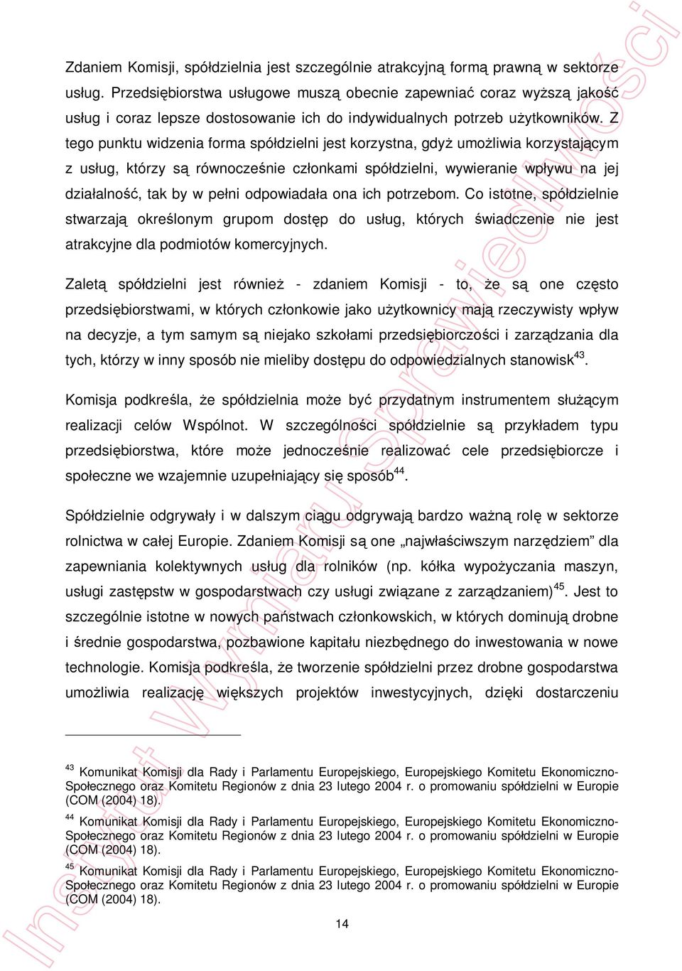 Z tego punktu widzenia forma spódzielni jest korzystna, gdy umoliwia korzystajcym z usug, którzy s równoczenie czonkami spódzielni, wywieranie wpywu na jej dziaalno, tak by w peni odpowiadaa ona ich