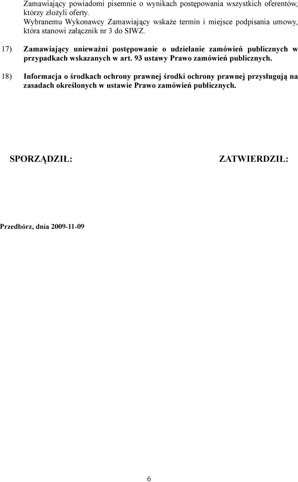 17) Zamawiający unieważni postępowanie o udzielanie zamówień publicznych w przypadkach wskazanych w art.