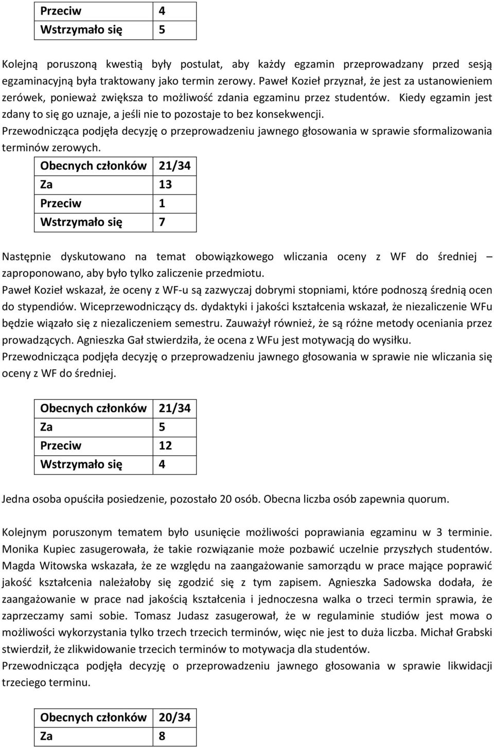 Kiedy egzamin jest zdany to się go uznaje, a jeśli nie to pozostaje to bez konsekwencji.