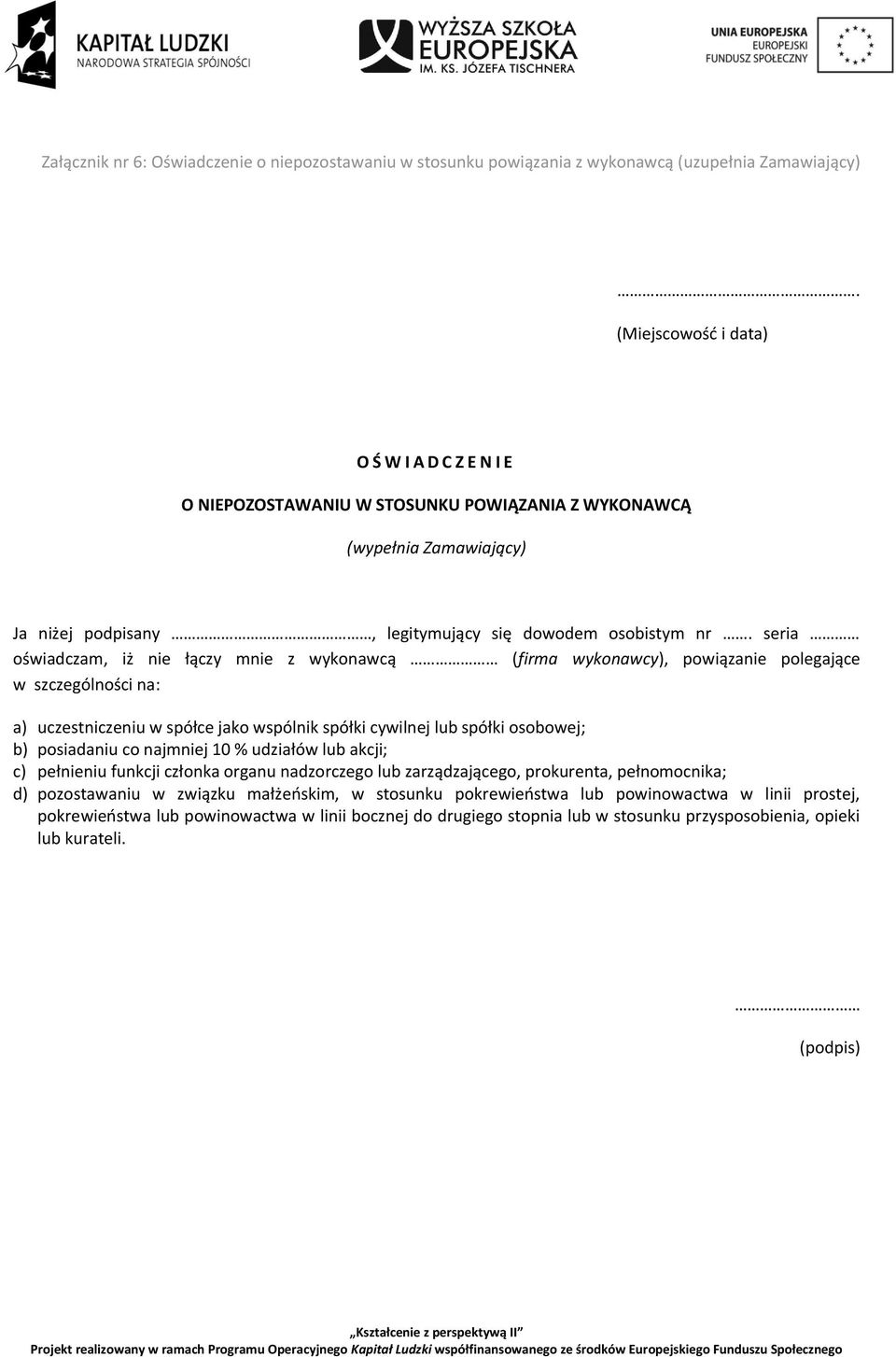 seria oświadczam, iż nie łączy mnie z wykonawcą (firma wykonawcy), powiązanie polegające w szczególności na: a) uczestniczeniu w spółce jako wspólnik spółki cywilnej lub spółki osobowej; b)