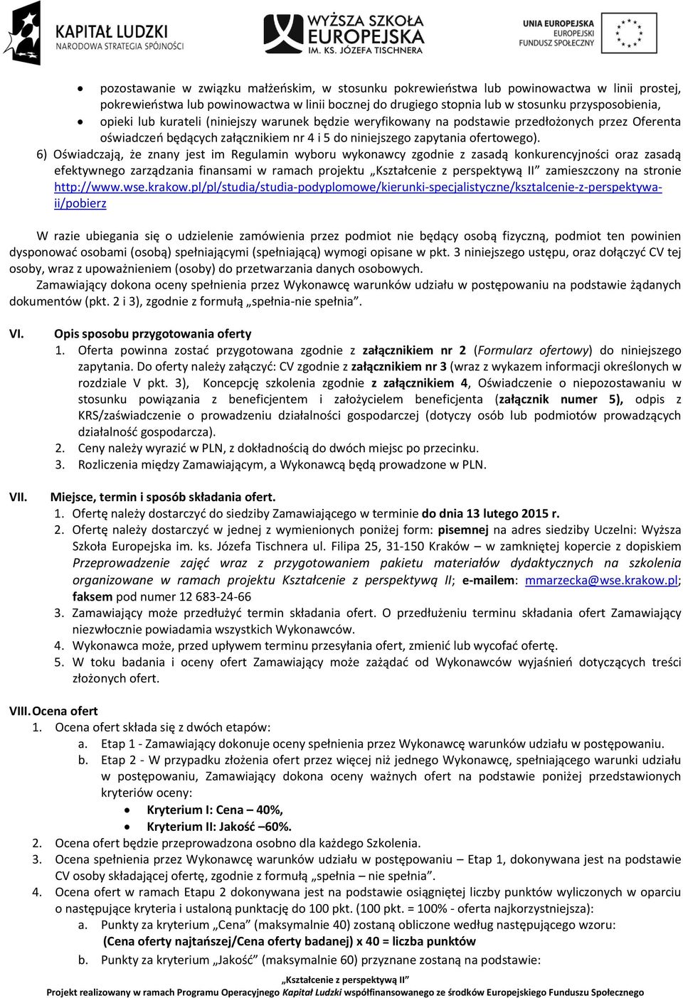 6) Oświadczają, że znany jest im Regulamin wyboru wykonawcy zgodnie z zasadą konkurencyjności oraz zasadą efektywnego zarządzania finansami w ramach projektu zamieszczony na stronie http://www.wse.