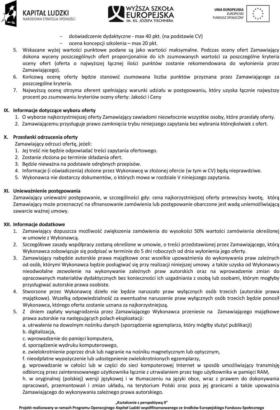 zostanie rekomendowana do wyłonienia przez Zamawiającego). 6. Końcową ocenę oferty będzie stanowić zsumowana liczba punktów przyznana przez Zamawiającego za poszczególne kryteria. 7.