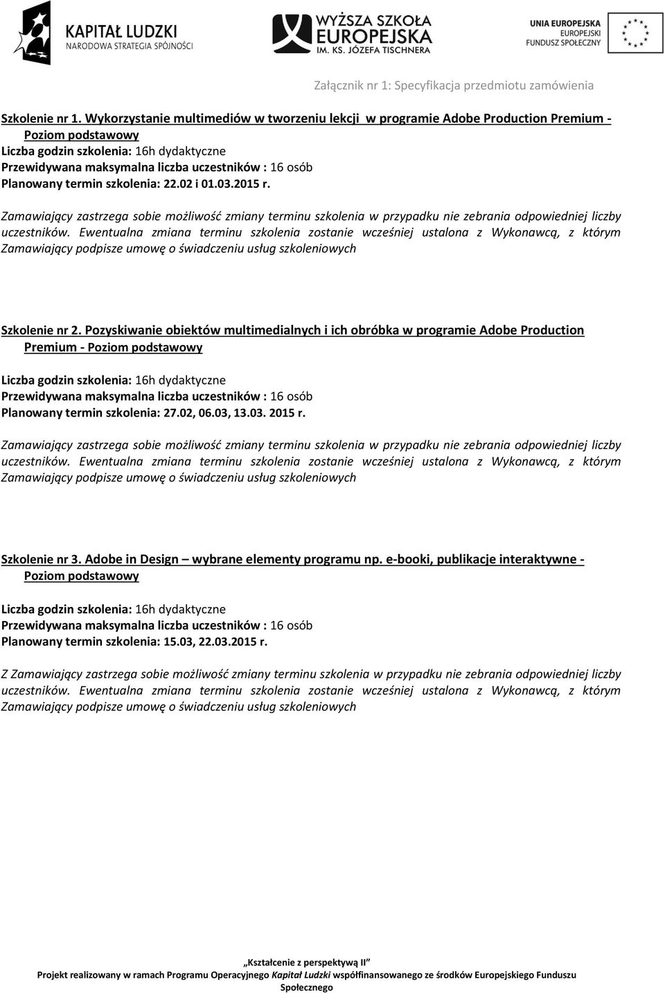 Planowany termin szkolenia: 22.02 i 01.03.2015 r. Zamawiający zastrzega sobie możliwość zmiany terminu szkolenia w przypadku nie zebrania odpowiedniej liczby uczestników.