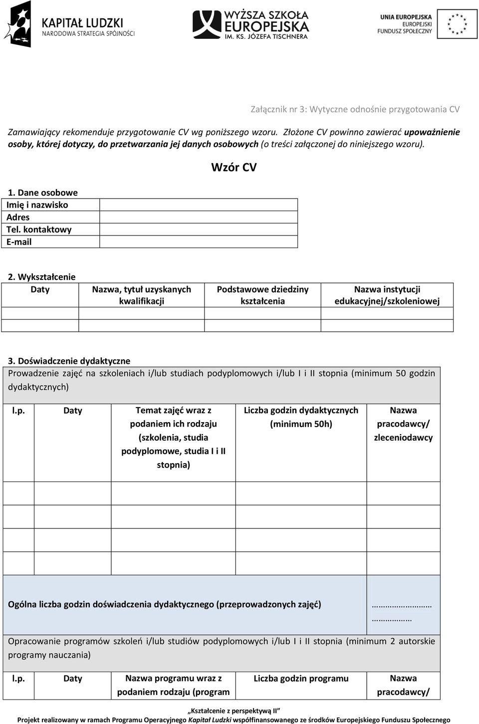 kontaktowy E-mail Wzór CV 2. Wykształcenie Daty Nazwa, tytuł uzyskanych kwalifikacji Podstawowe dziedziny kształcenia Nazwa instytucji edukacyjnej/szkoleniowej 3.