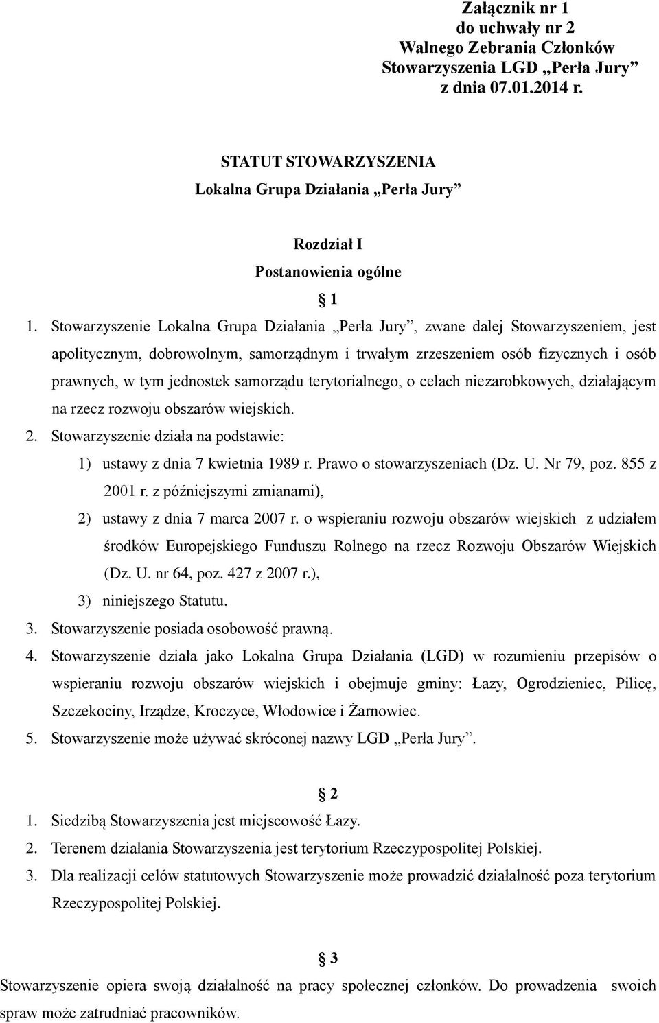 Stowarzyszenie Lokalna Grupa Działania Perła Jury, zwane dalej Stowarzyszeniem, jest apolitycznym, dobrowolnym, samorządnym i trwałym zrzeszeniem osób fizycznych i osób prawnych, w tym jednostek